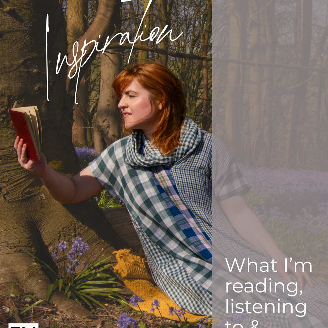 Spring inspiration: what I'm reading, listening to & learning right now